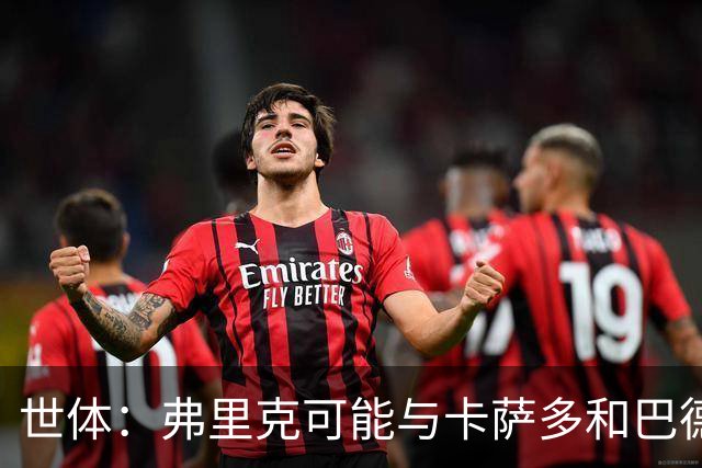 世体：弗里克可能与卡萨多和巴德吉对话，探讨两人未来去留问题