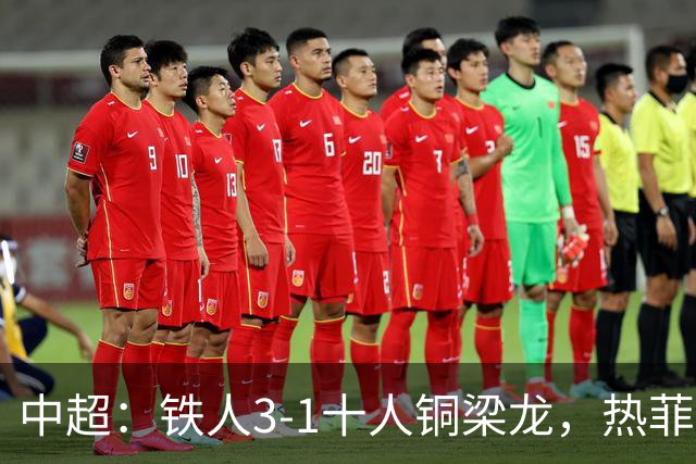 中超：铁人3-1十人铜梁龙，热菲尼奥双响，安以恩建功