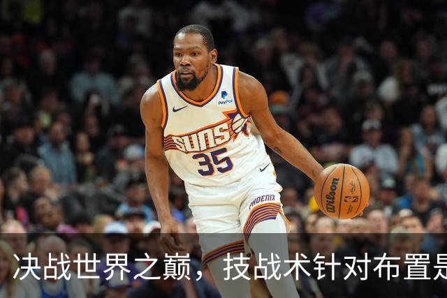 决战世界之巅，技战术针对布置是关键。