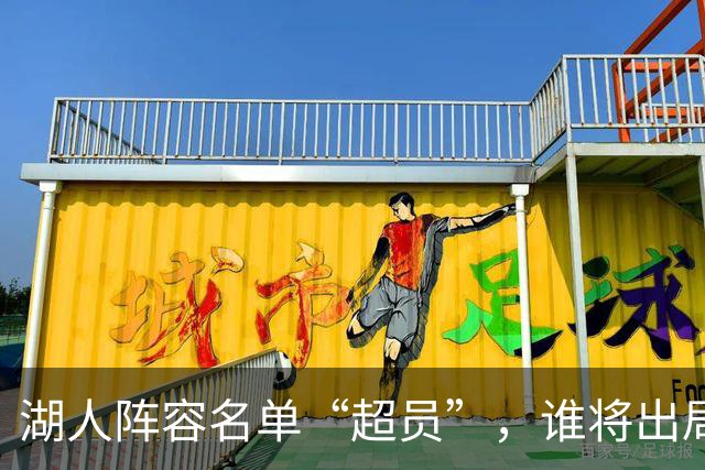 湖人阵容名单“超员”，谁将出局？美媒曝紫金军团面临二选一