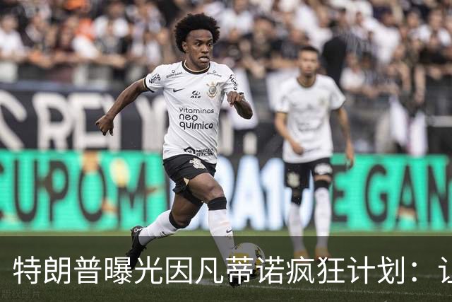 特朗普曝光因凡蒂诺疯狂计划：让中美合办世界杯 球员们会很喜欢
