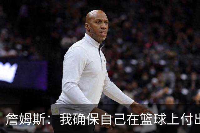 詹姆斯：我确保自己在篮球上付出努力 场外的事情自然会水到渠成