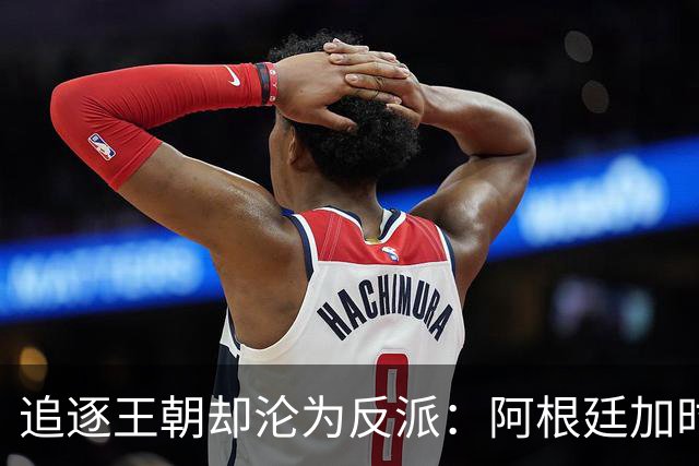 追逐王朝却沦为反派：阿根廷加时1比0梦碎，西班牙夺世界杯