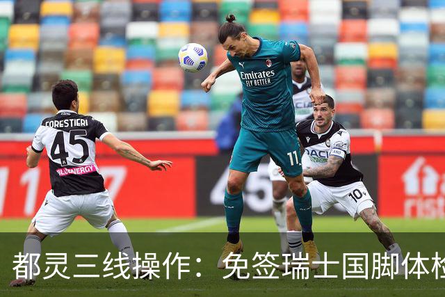 都灵三线操作：免签瑞士国脚体检，接近阿贾克斯23岁中场，门将交易待定
