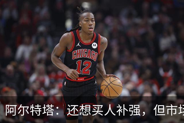 阿尔特塔：还想买人补强，但市场上能提升阵容的球员很少