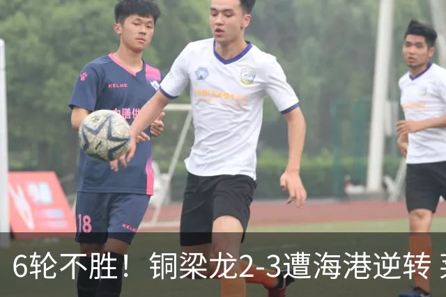 6轮不胜！铜梁龙2-3遭海港逆转 莱昂纳多双响海港甩开降级区7分